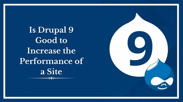 Is Drupal 9 Good to Increase the Performance of a Site?